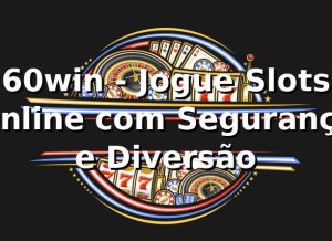 60win - Jogue Slots Online com Segurança e Diversão