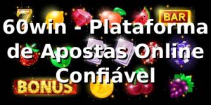 60win - Plataforma de Apostas Online Confiável