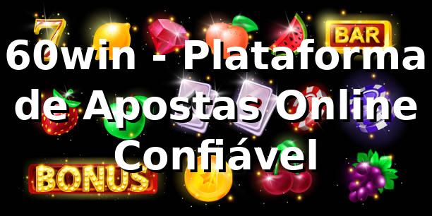 60win - Plataforma de Apostas Online Confiável