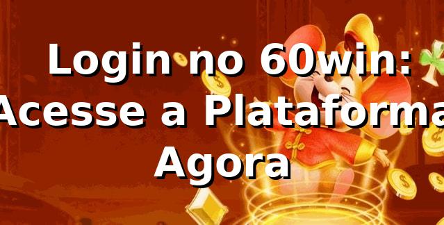 ⭐ Login no 60win: Acesse a Plataforma Agora